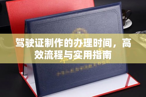 滦县驾驶证制作的办理时间，高效流程与实用指南